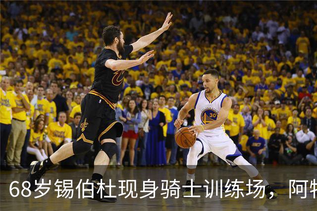 68岁锡伯杜现身骑士训练场，阿特金森只想要他一句反馈